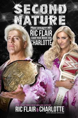 Second Nature: The Legacy of Ric Flair and the Rise of Charlotte by Ric Flair , Charlotte Flair , Brian Shields