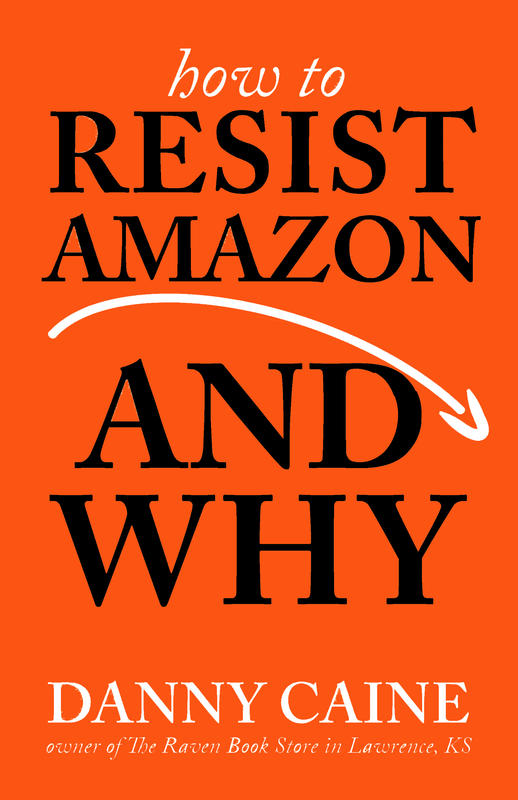 How to Resist Amazon and Why by Danny Caine
