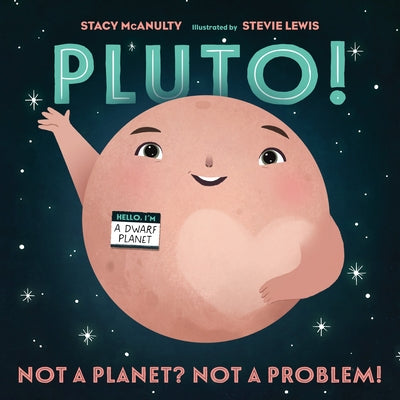 Pluto!: Not a Planet? Not a Problem! by Stacy McAnulty, Illustrated by Stevie Lewis