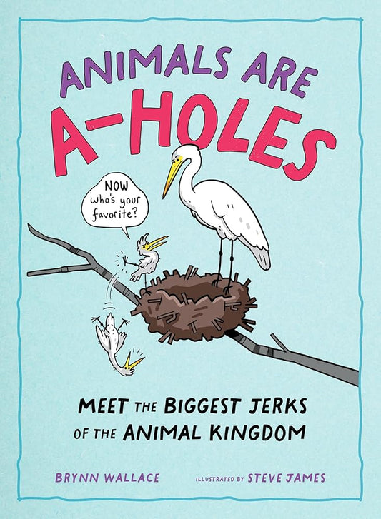 Animals Are A-holes: Meet the Biggest Jerks of the Animal Kingdom cover image