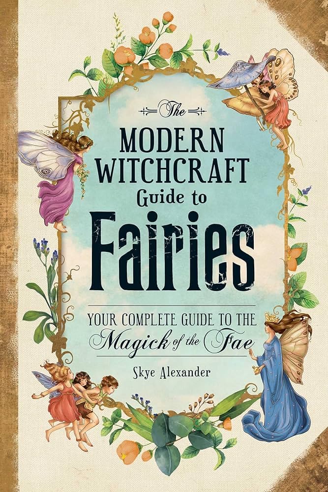 The Modern Witchcraft Guide To Fairies: Your Complete Guide to the Magick of the Fae (Modern Witchcraft Magic, Spells, Rituals) cover image