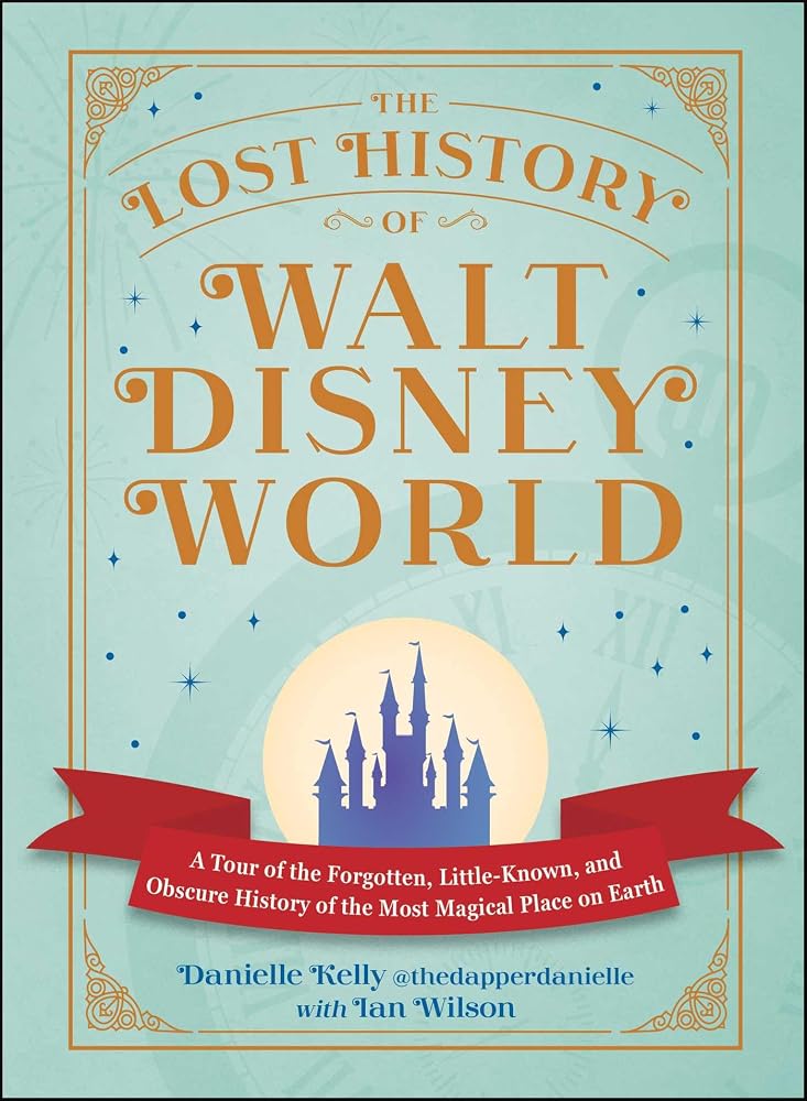 The Lost History of Walt Disney World: A Tour of the Forgotten, Little-Known, and Obscure History of the Most Magical Place on Earth (I Love Disney Gift Book Series) cover image