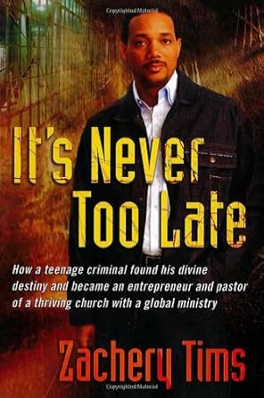It's Never Too Late: How a teenage criminal found his divine destiny and became a successful millionaire and pastor of a thriving church cover image