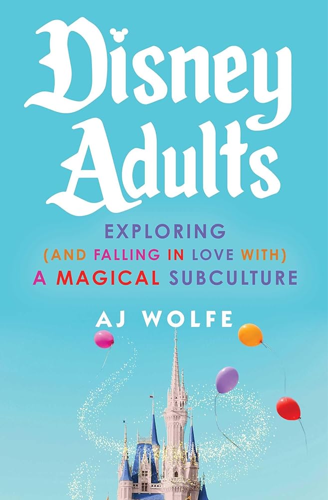 Disney Adults: Exploring (And Falling In Love With) A Magical Subculture cover image