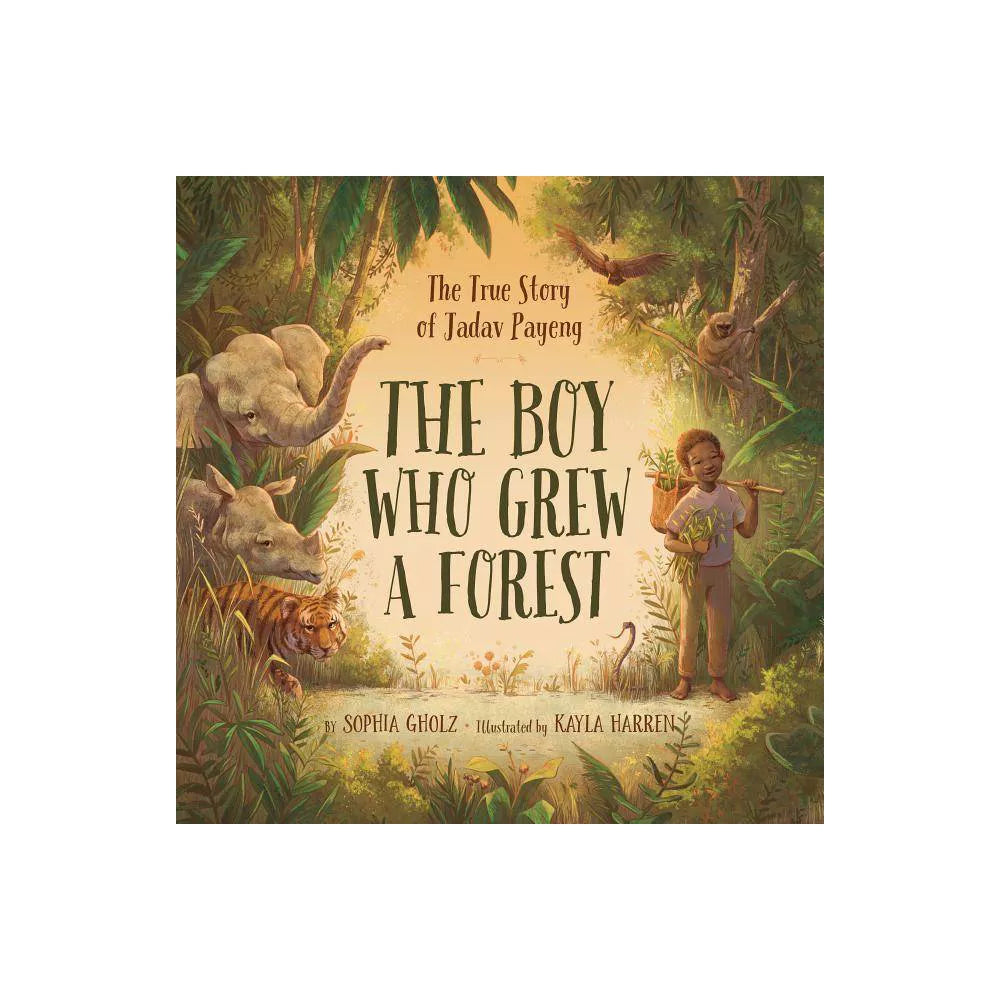 The Boy Who Grew a Forest: The True Story of Jadav Payeng by Sophia Gholz