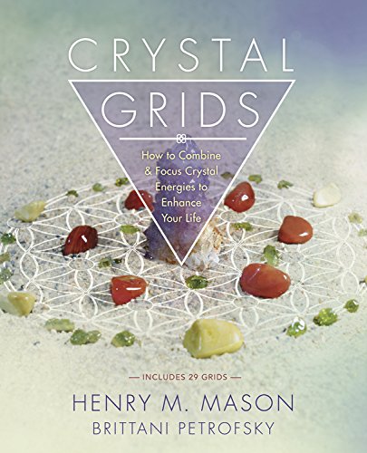 Crystal Grids: How to Combine & Focus Crystal Energies to Enhance Your Life by Henry Mason and Brittani Petrofsky