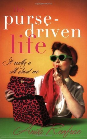 The Purse-driven Life: It Really Is All About Me by  Anita Renfroe