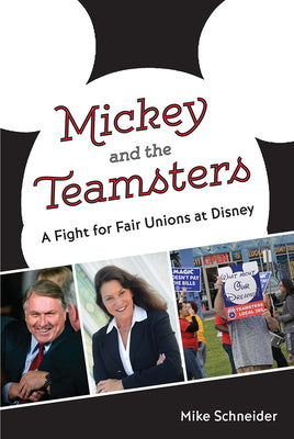Mickey and the Teamsters: A Fight for Fair Unions at Disney  by Mike Schneider