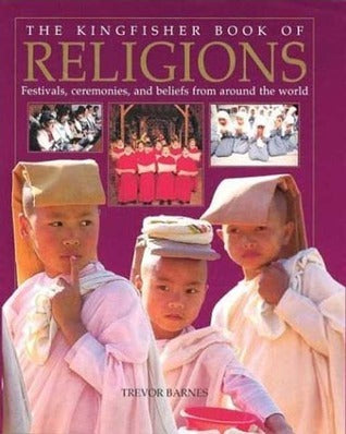 The Kingfisher Book of Religions: Festivals, Ceremonies, and Beliefs from Around the World  by Trevor Barnes