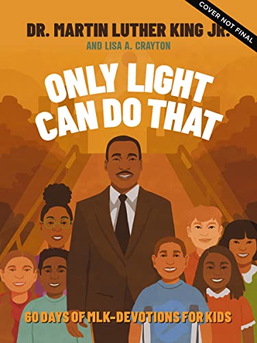 Only Light Can Do That: 60 Days of MLK – Devotions for Kids by Martin Luther King Jr. &  Lisa A. Crayton.