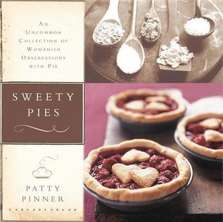 Sweety Pies: An Uncommon Collection of Womanish Observations, with Pie by Patty Pinner