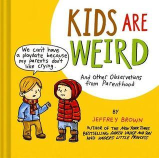 Kids Are Weird: And Other Observations from Parenthood by  Jeffrey Brown