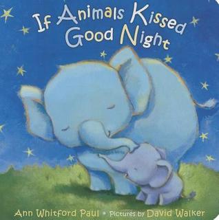 If Animals Kissed Goodnight by Ann Whitford Paul, Pictures by David Walker