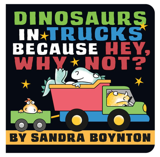 Dinosaurs in Trucks Because Hey, Why Not? by Sandra Boynton