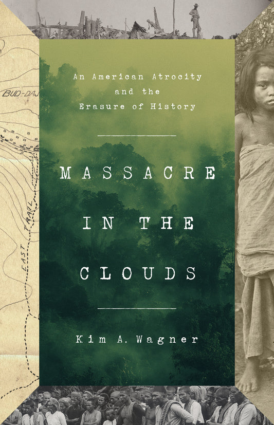 Massacre in the Clouds: An American Atrocity and the Erasure of History  by Kim A. Wagner