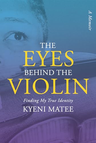 The Eyes Behind the Violin: Finding my True Identity by Kyeni Matee