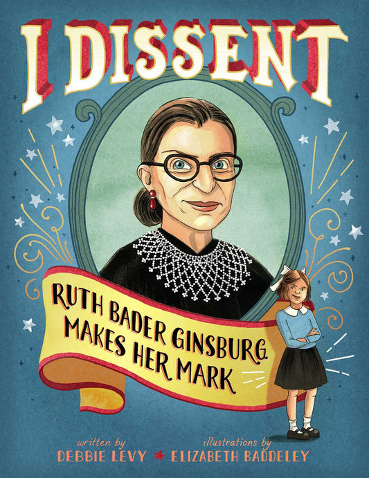 I Dissent: Ruth Bader Ginsburg Makes Her Mark by  Debbie Levy