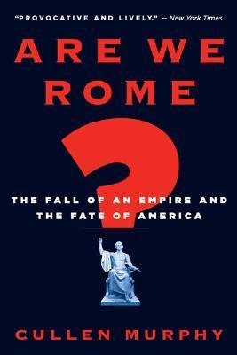 Are We Rome?: The Fall of an Empire and the Fate of America by  Cullen Murphy