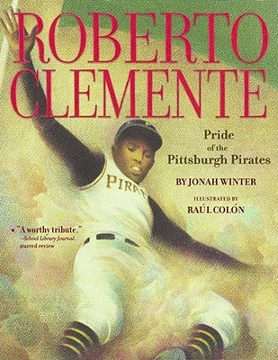 Roberto Clemente: Pride of the Pittsburgh Pirates by Jonah Winter ,  Raúl Colón  (Illustrator)