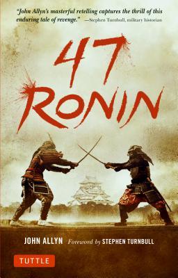 47 Ronin: The Classic Tale of Samurai Loyalty, Bravery and Retribution by John Allyn