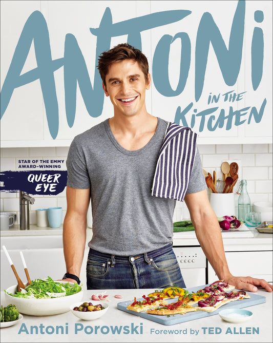 Antoni in the Kitchen by Antoni Porowski, Forward by Ted Allen