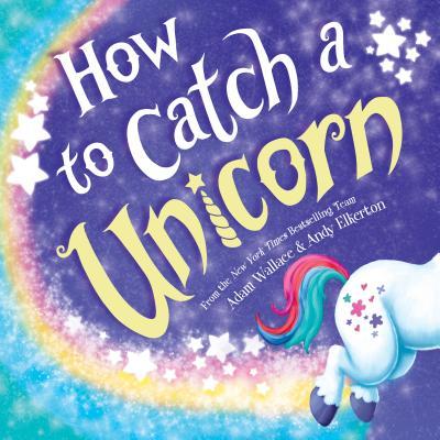 How to Catch a Unicorn  by Adam Wallace ,  Andy Elkerton  (Illustrator)