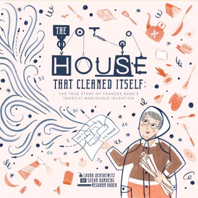 The House That Cleaned Itself: The True Story of Frances Gabe's (Mostly) Marvelous Invention by Susan Romberg ,  Laura Dershewitz