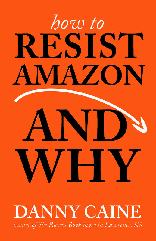 How to Resist Amazon and Why by  Danny Caine