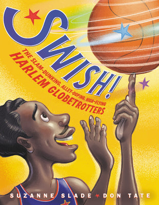 Swish!: The Slam-Dunking, Alley-Ooping, High-Flying Harlem Globetrotters  by Suzanne Slade