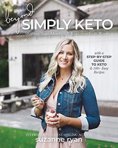 Beyond Simply Keto: Shifting Your Mindset and Realizing Your Worth, with a Step-by-Step Guide to Keto and 100+ Easy Recipes by Suzanne Ryan