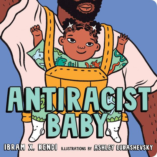Antiracist Baby by Ibram X Kendi, Illustrations by Ashley Lukashevsky
