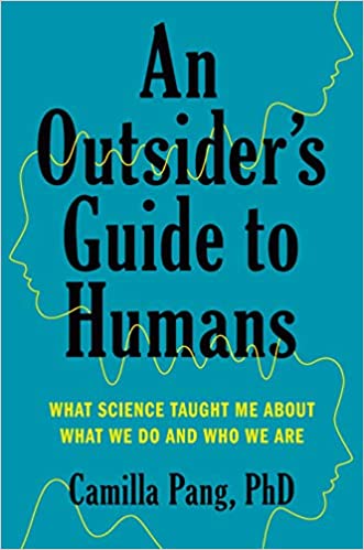 An Outsider's Guide to Humans: What Science Taught Me About What We Do and Who We Are by Camilla Pang