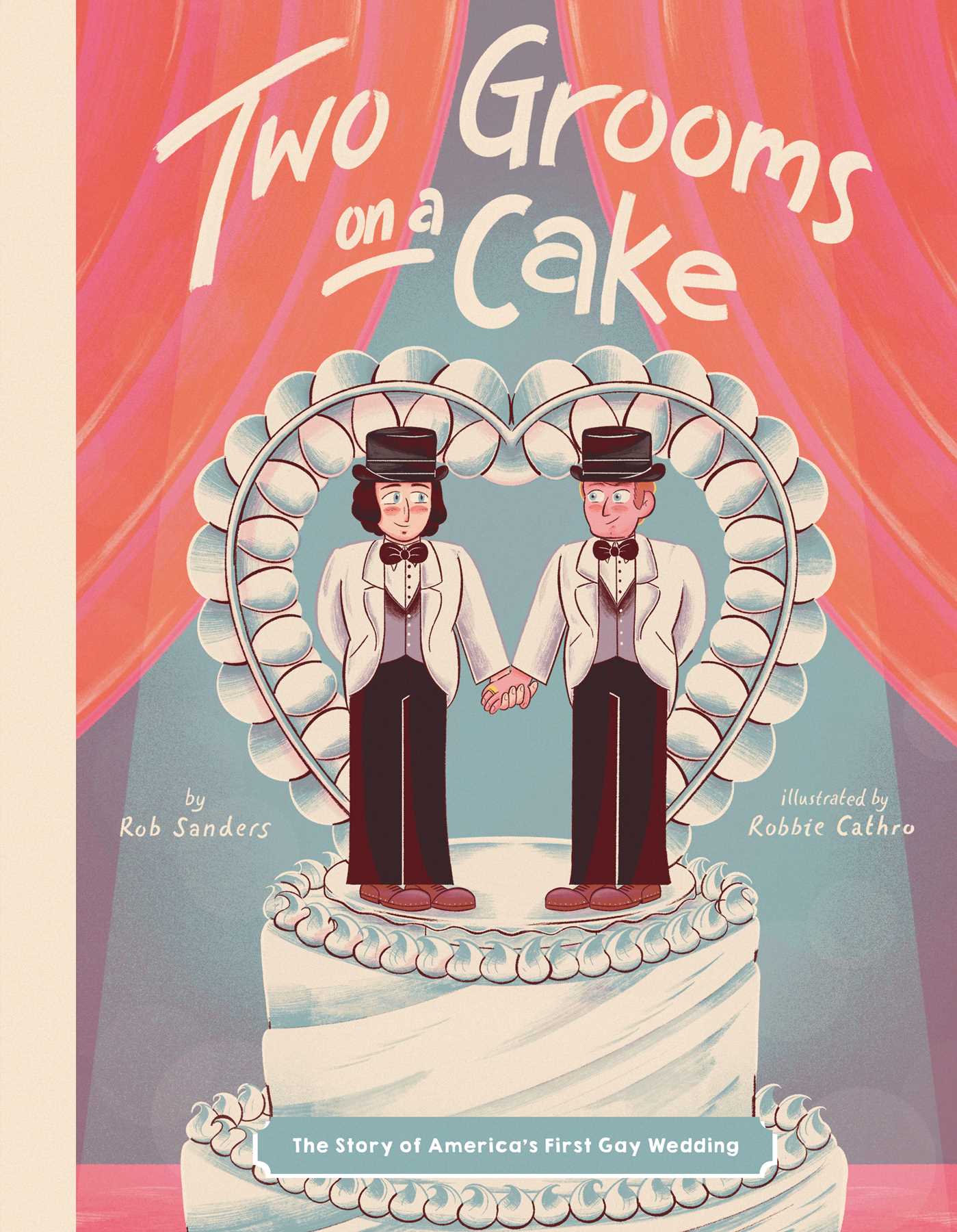 Two Grooms on a Cake: The Story of America's First Gay Wedding  by Rob Sanders
