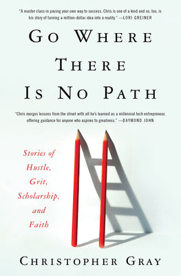 Go Where There Is No Path: Stories of Hustle, Grit, Scholarship, and Faith by Christopher Gray & Mim Eichler Rivas