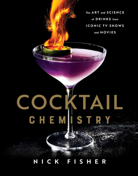 Cocktail Chemistry: The Art and Science of Drinks from Iconic TV Shows and Movies by  Nick Fisher