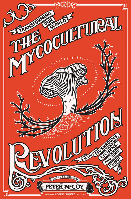Mycocultural Revolution: Tranforming Our World With Mushrooms, Lichens, and Other Fungi  by Peter McCoy