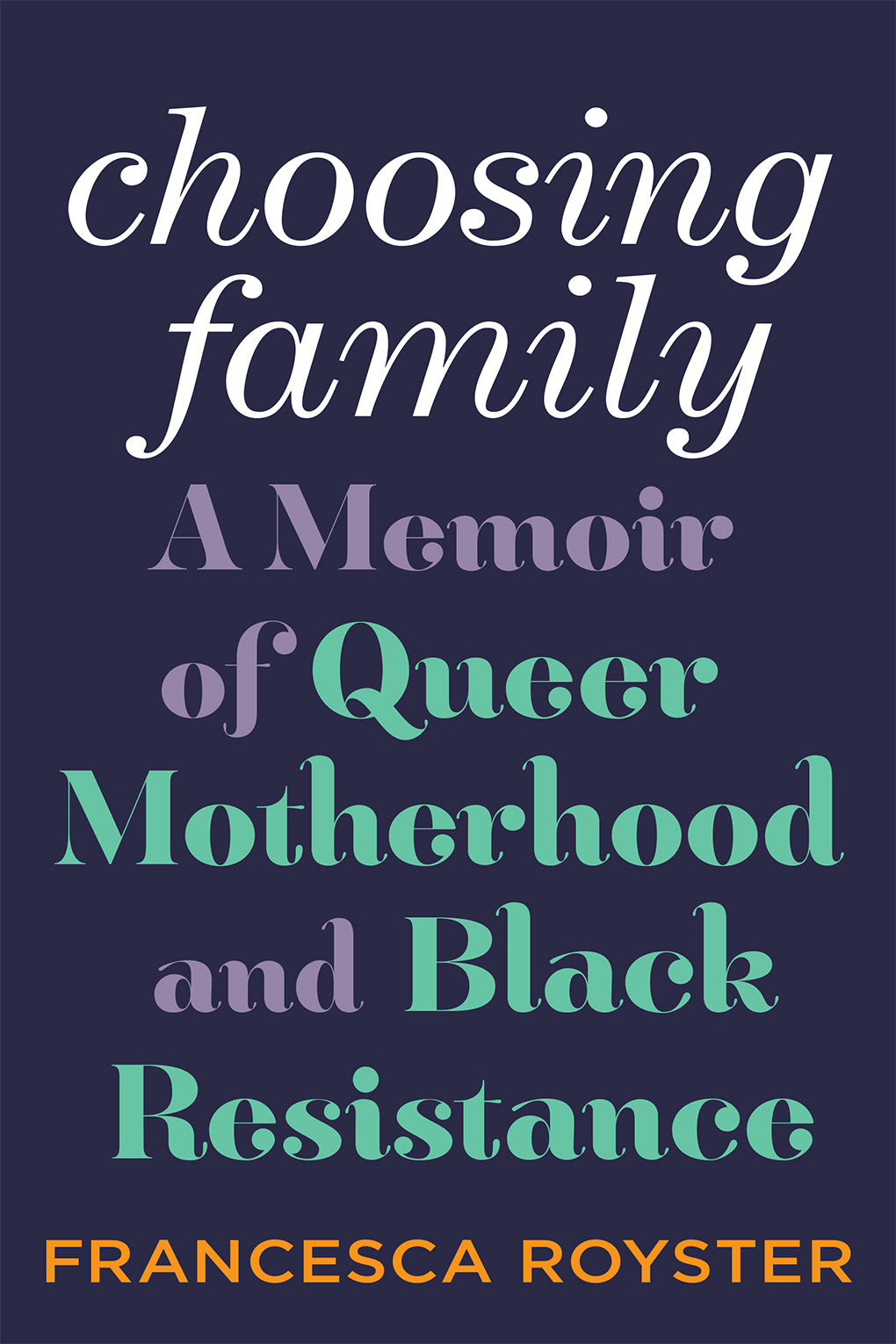 Choosing Family: A Memoir of Queer Motherhood and Black Resistance by Francesca Royster