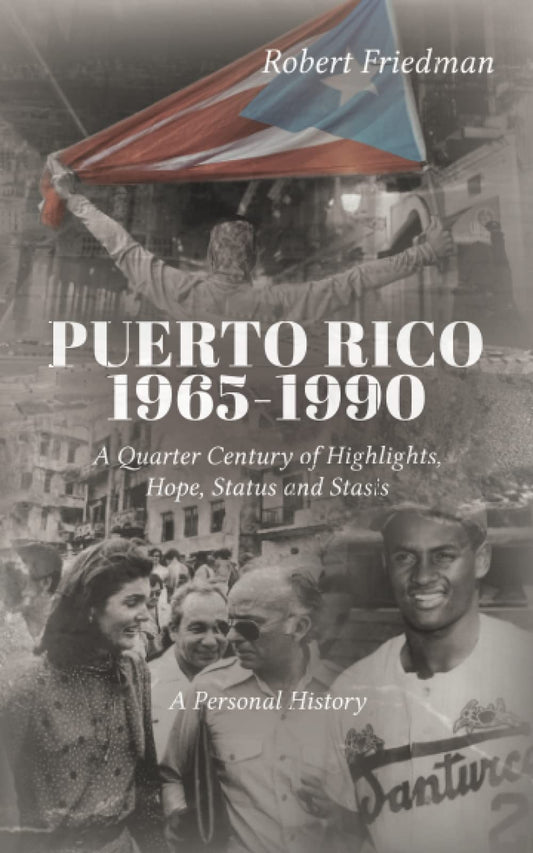 PUERTO RICO 1965-1990: A Quarter Century of Highlights, Hope, Status and Stasis by  Robert Friedman SIGNED COPY