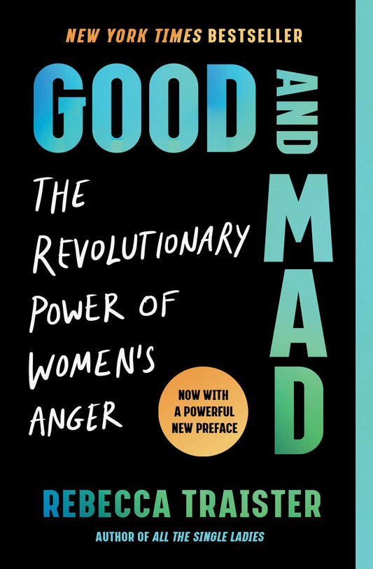 Good and Mad: The Revolutionary Power of Women's Anger by  Rebecca Traister