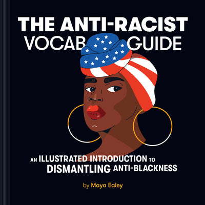 The Anti-Racist Vocab Guide: An Illustrated Introduction to Dismantling Anti-Blackness by Maya Ealey