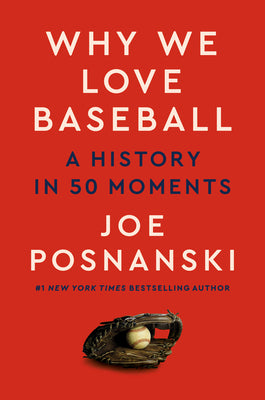 Why We Love Baseball: A History in 50 Moments  by Joe Posnanski