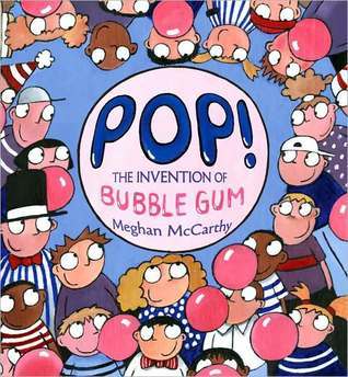 Pop!: The Invention of Bubble Gum by Meghan Mccarthy