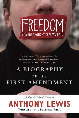 Freedom for the Thought That We Hate: A Biography of the First Amendment by Anthony Lewis