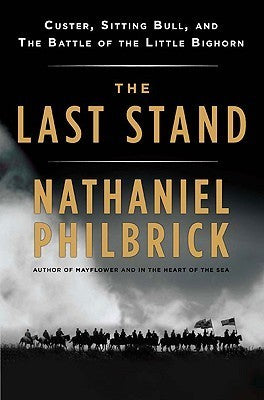The Last Stand: Custer, Sitting Bull, and the Battle of the Little Bighorn by  Nathaniel Philbrick