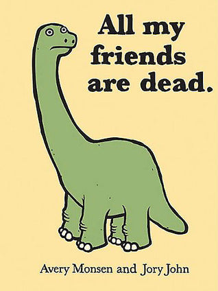 All My Friends Are Dead. by Avery Monsen and Jory John