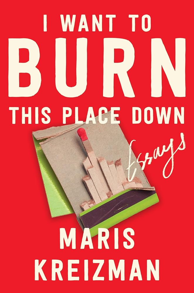 I Want to Burn This Place Down: Essays cover image