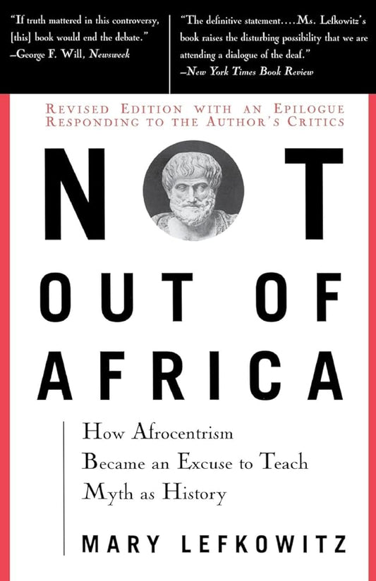 Not Out Of Africa: How ""Afrocentrism"" Became An Excuse To Teach Myth As History (New Republic Book) cover image
