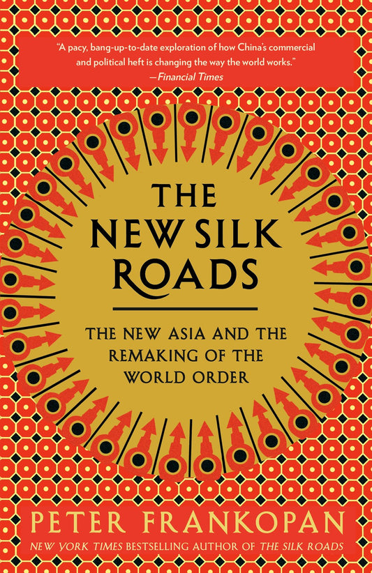 The New Silk Road: The New Asia and the Remaking of the World Order by Peter Frankopan
