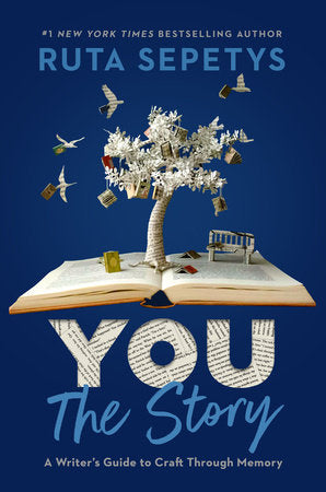 You: The Story A WRITER'S GUIDE TO CRAFT THROUGH MEMORY  By Ruta Sepetys