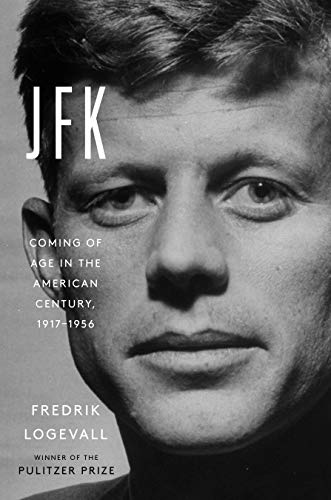 JFK: Coming of Age in the American Century, 1917 - 1956 by Fredrik Logevall